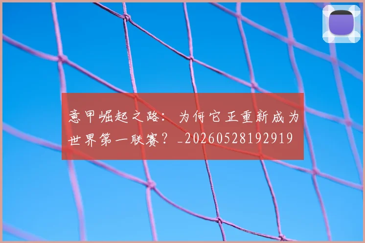 意甲崛起之路：为何它正重新成为世界第一联赛？_20260528192919