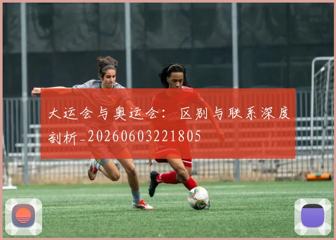 大运会与奥运会：区别与联系深度剖析_20260603221805