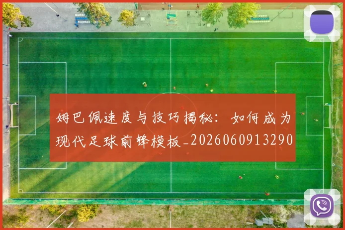 姆巴佩速度与技巧揭秘：如何成为现代足球前锋模板_20260609132900