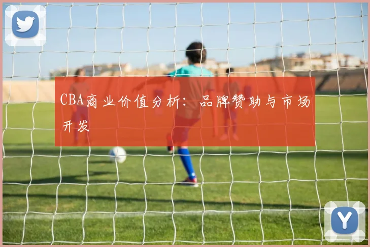 CBA商业价值分析:品牌赞助与市场开发