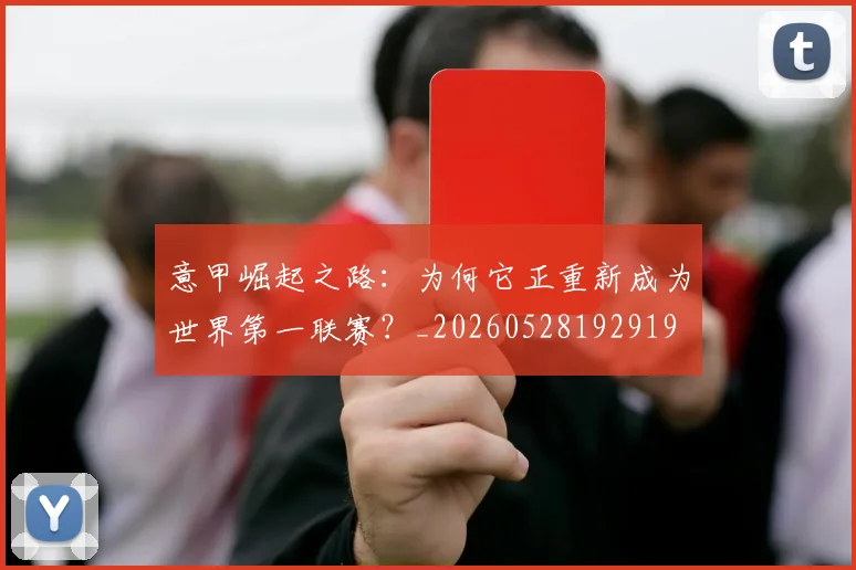 意甲崛起之路：为何它正重新成为世界第一联赛？_20260528192919